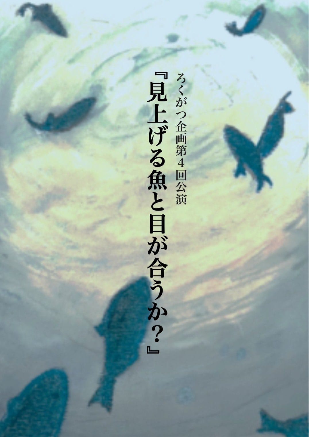 ろくがつ企画　第4回公演『見上げる魚と目が合うか？』